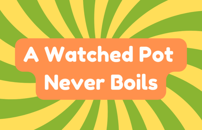 A Watched Pot Never Boils