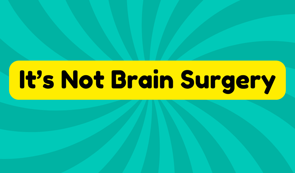 It's Not Brain Surgery