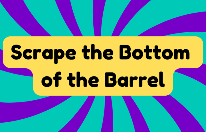 Scrape the Bottom of the Barrel