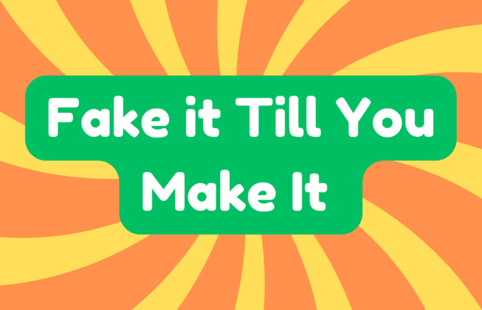 Fake It Till You Make It