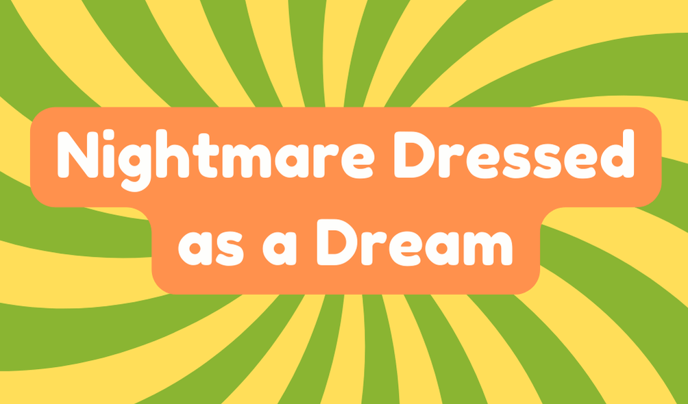 Nightmare Dressed Like a Daydream