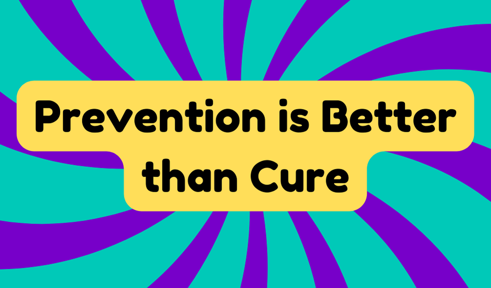 Prevention Is Better Than Cure