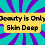 Beauty Is Only Skin Deep