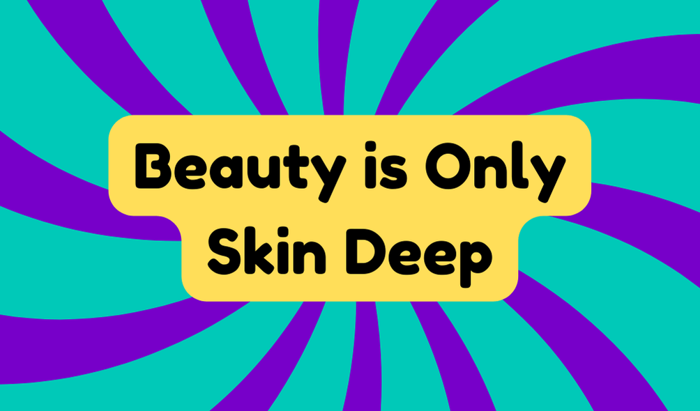 Beauty Is Only Skin Deep