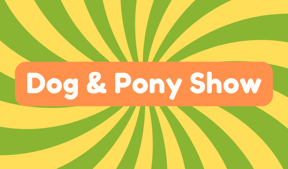 Dog and Pony Show