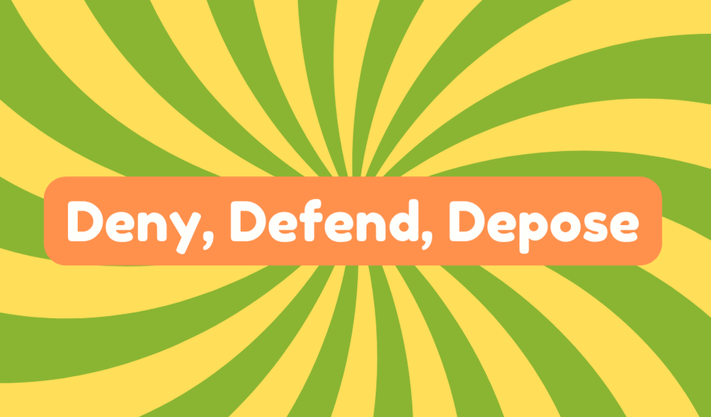 Deny, Defend, Depose