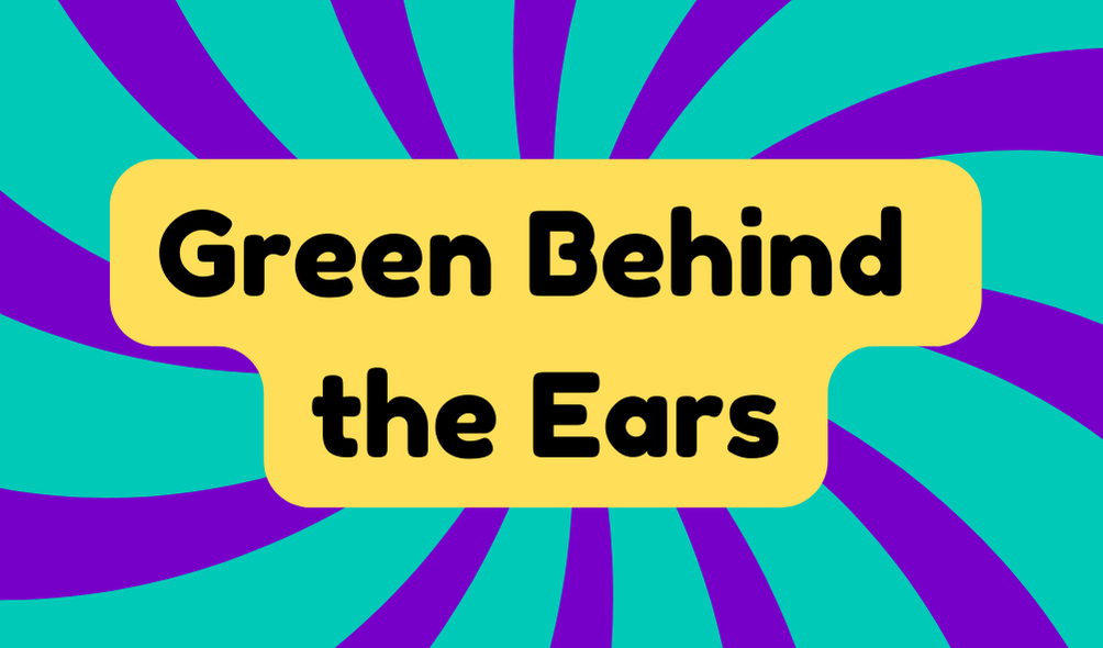 Green Behind the Ears