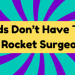 Kids Don’t Have To Be Rocket Surgeons