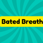 Bated Breath