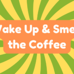 Wake up and Smell the Coffee