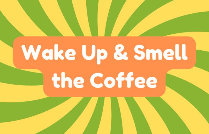 Wake up and Smell the Coffee