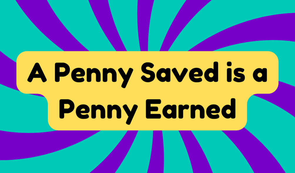 A Penny Saved Is a Penny Earned