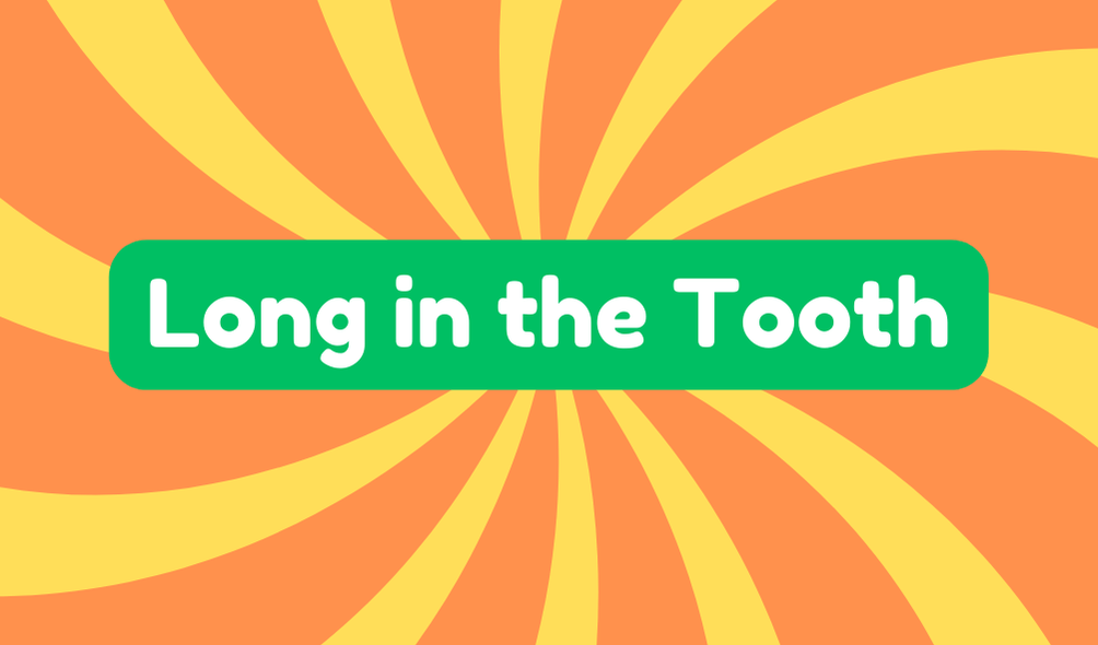 Long in the Tooth