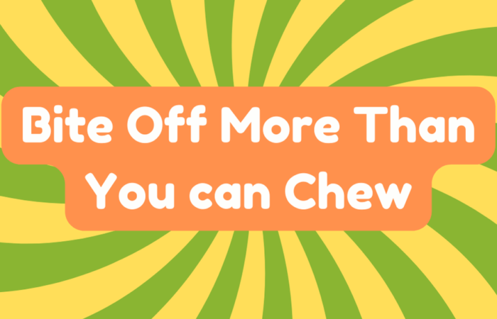 Bite off More Than Can Chew