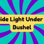 Hide Light Under a Bushel