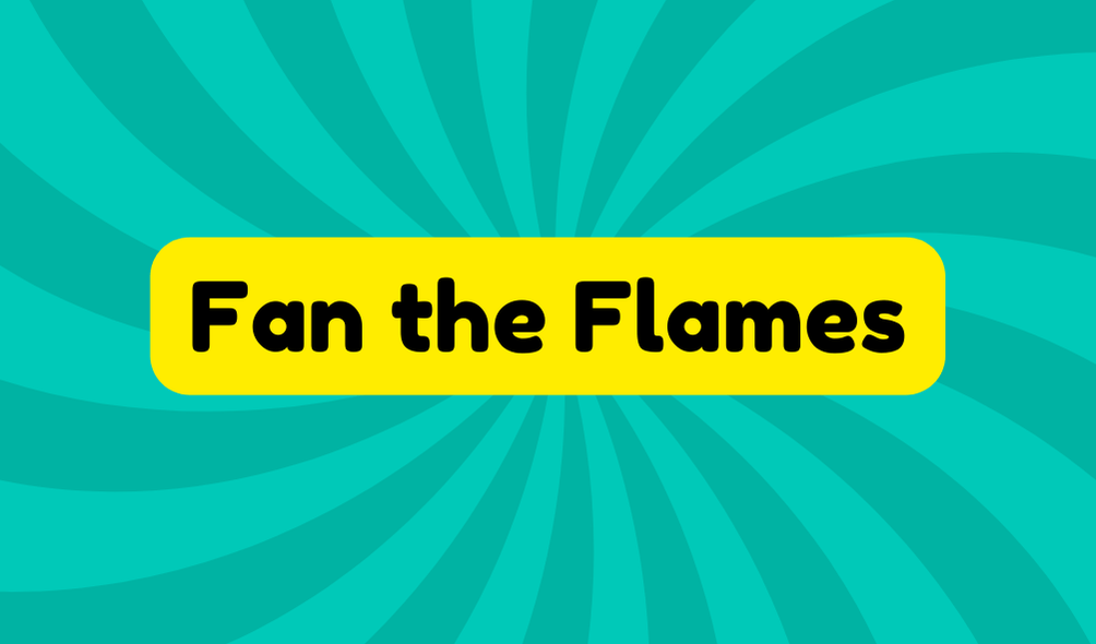 Fan the flames idioms and phrases