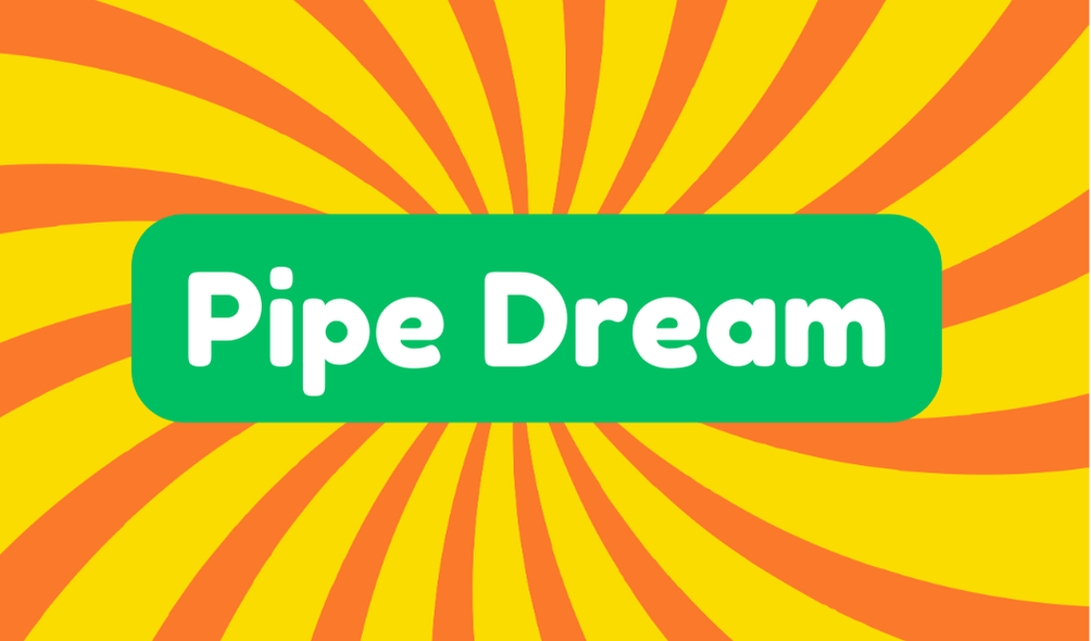 Pipe Dream