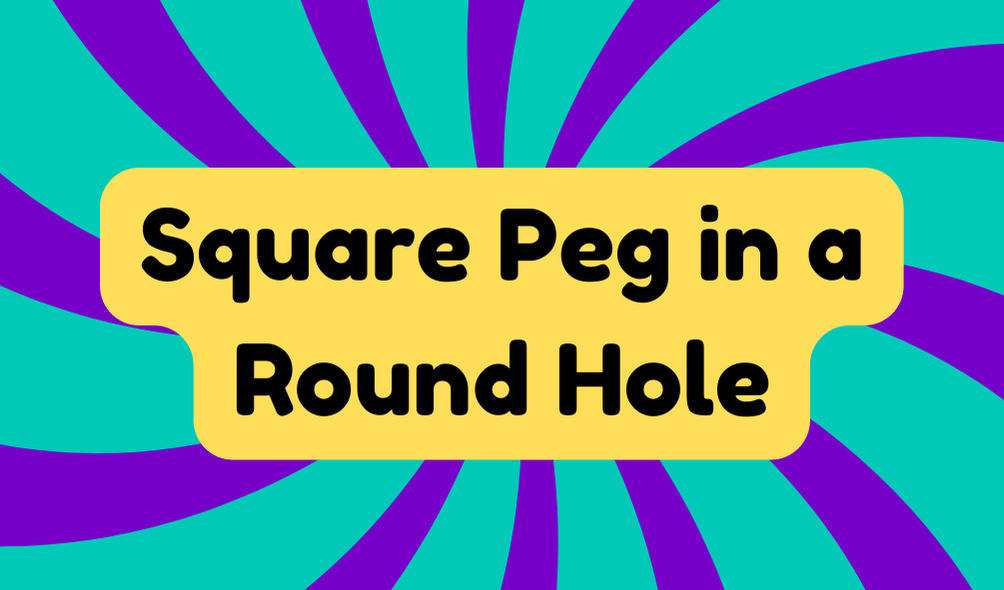 Square Peg in a Round Hole