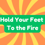 Hold Your Feet to the Fire