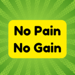 No Pain, No Gain