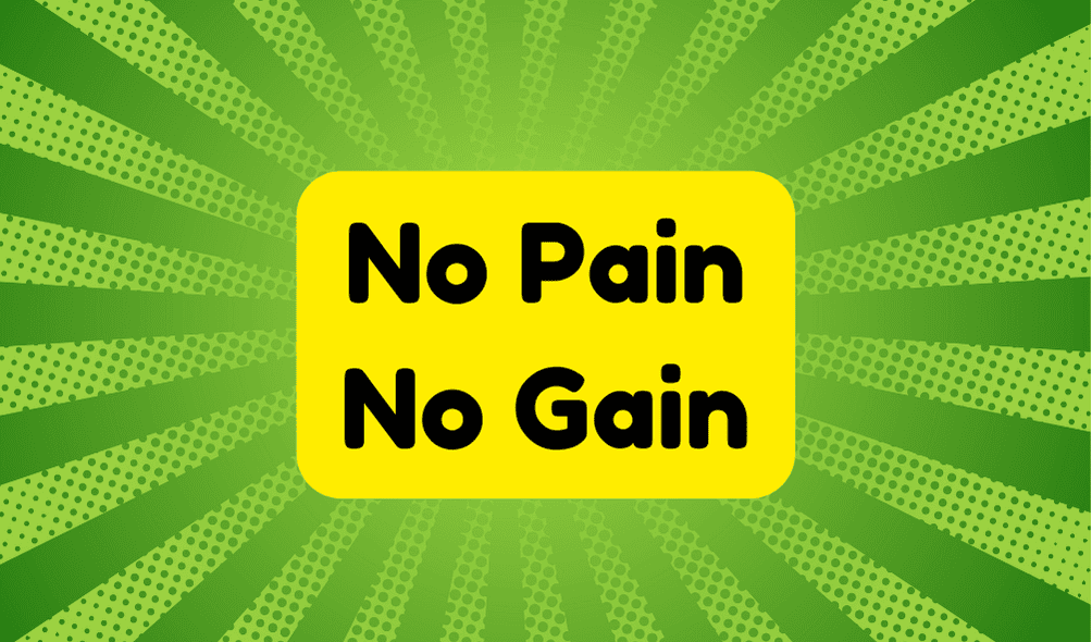 No Pain, No Gain