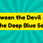 Between the Devil and the Deep Blue Sea