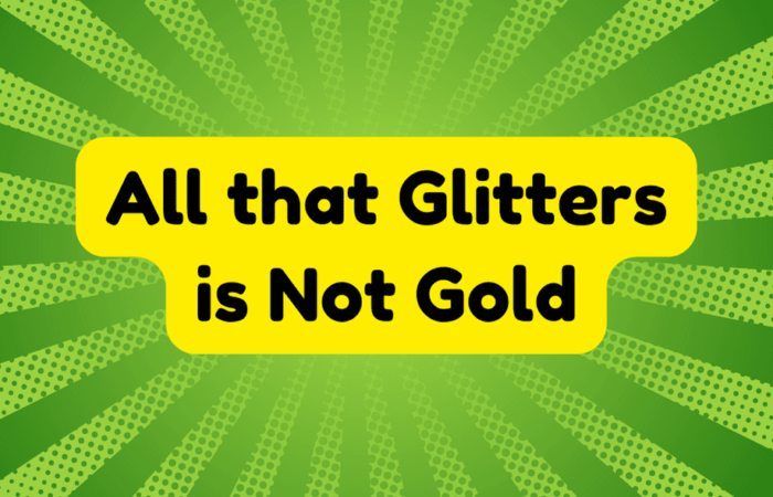 All That Glitters Is Not Gold