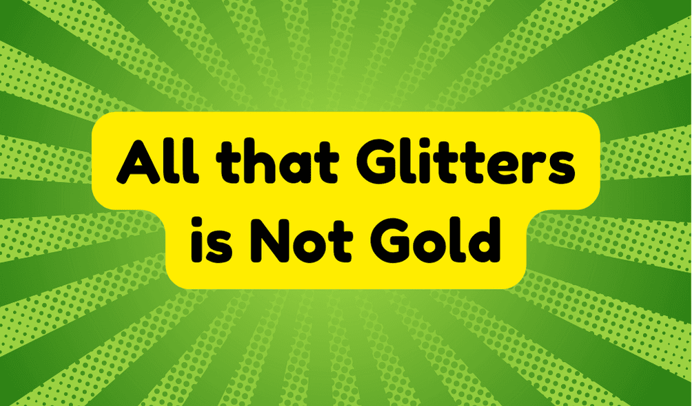 All That Glitters Is Not Gold