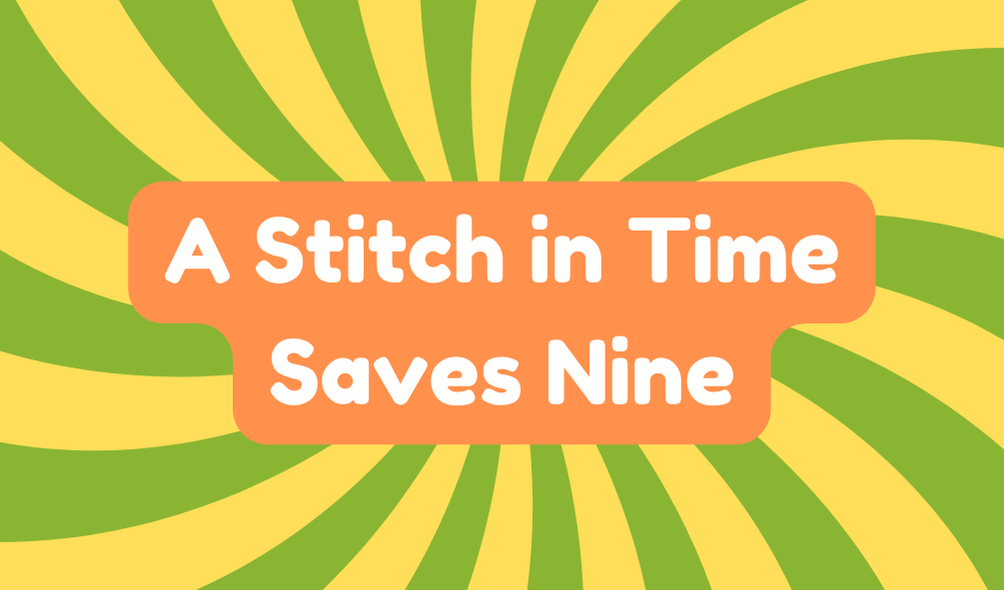 A Stitch in Time Saves Nine