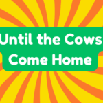 Until the Cows Come Home