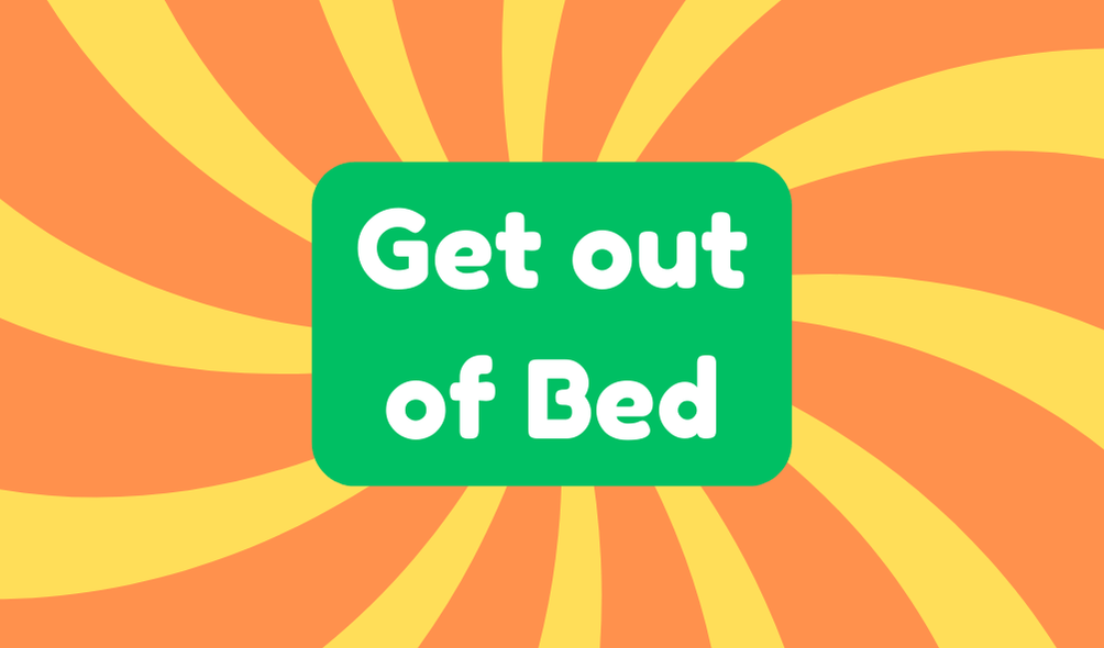 Get Out of Bed on the Wrong Side