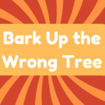 Bark up the Wrong Tree