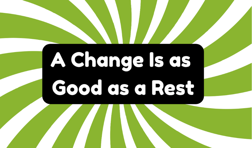 A Change Is as Good as a Rest