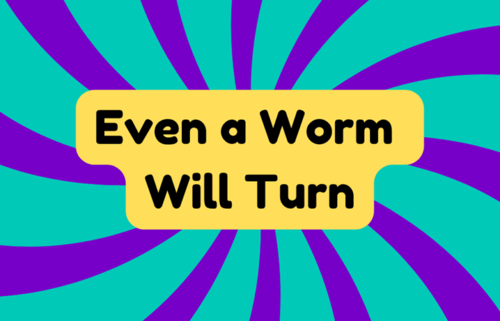 Even a Worm Will Turn