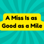 A Miss Is as Good as a Mile