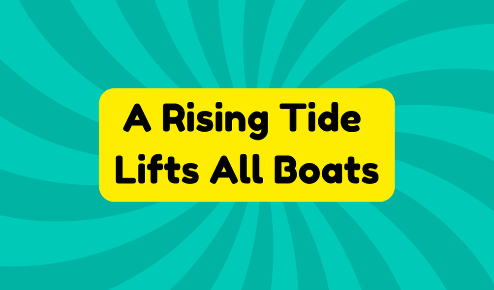 A Rising Tide Lifts All Boats