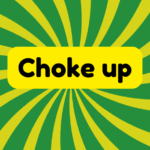 Choke up 1 Choke up