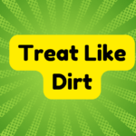 Treat Like Dirt