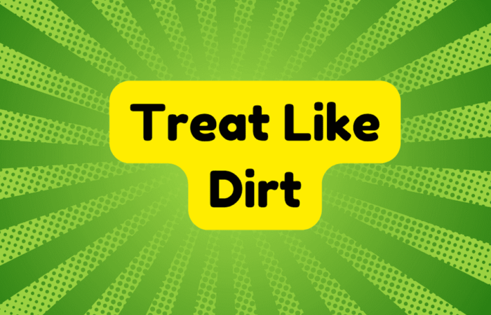 Treat Like Dirt