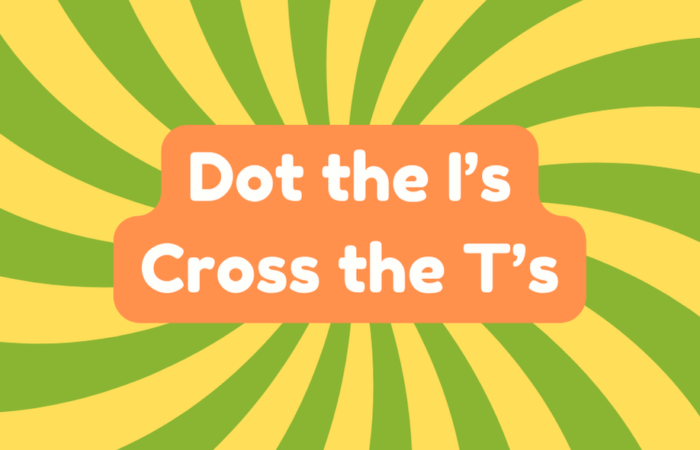 Dot the I's and Cross the T's