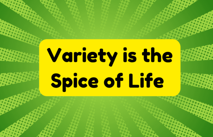 Variety Is the Spice of Life