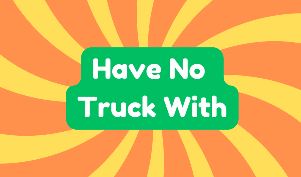 Have No Truck With