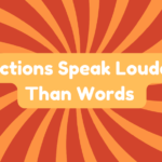 Actions Speak Louder Than Words