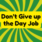 Don't Give up the Day Job