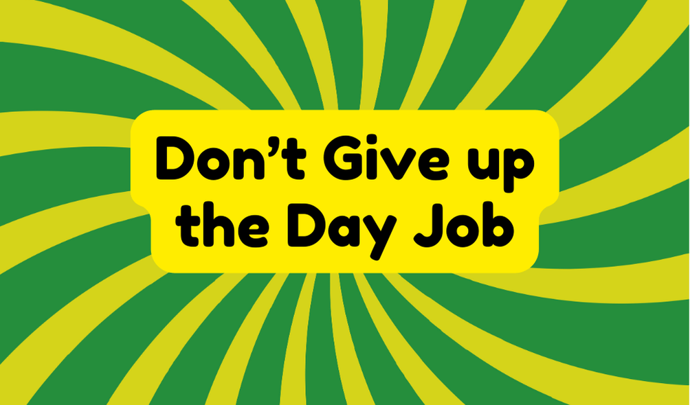 Don't Give up the Day Job