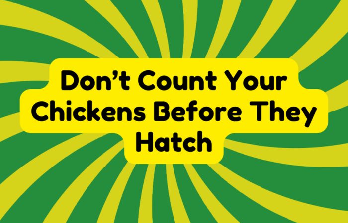 Don't Count Your Chickens Before They Hatch