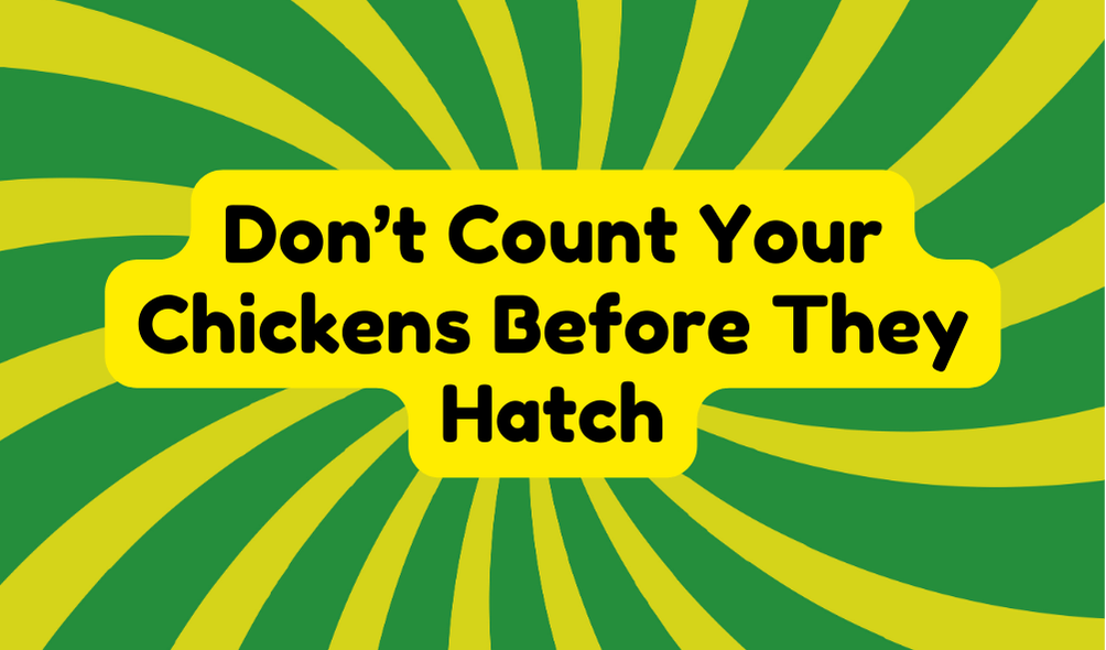 Don't Count Your Chickens Before They Hatch