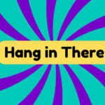 Hang in There 1 Hang in There