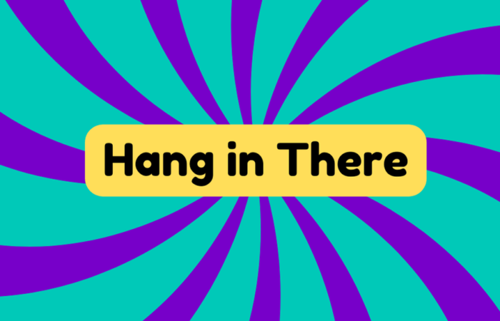 Hang in There