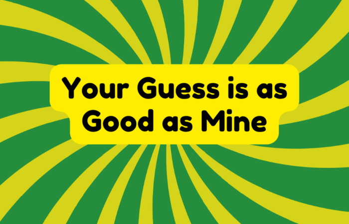 Your Guess Is as Good as Mine
